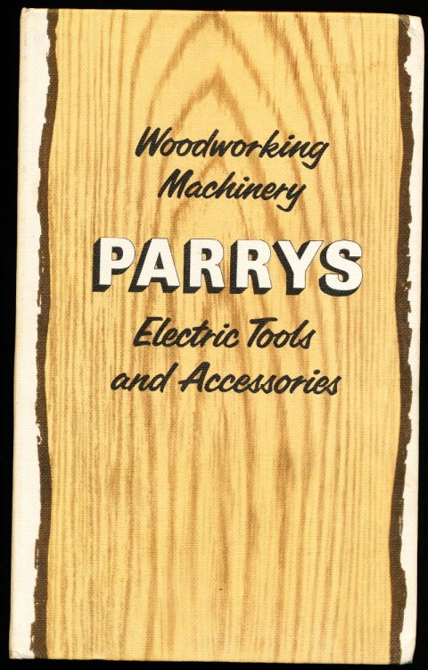 WOODWORKING MACHINERY, PORTABLE ELECTRIC TOOLS AND ACCESSORIES. A Comprehensive Range & The Only Guide for Buyers To Purchase Te most Suitable Equipment From Parry's of London