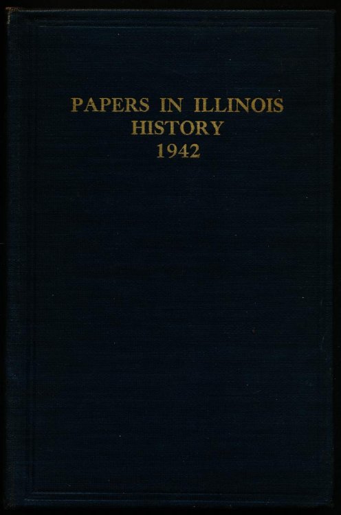 PAPERS IN ILLINOIS HISTORY And Transactions for the Year 1942