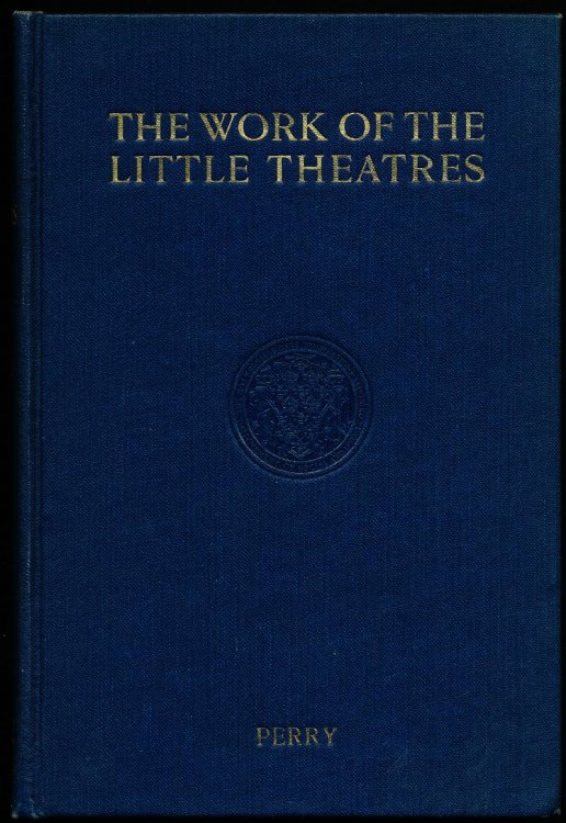 THE WORK OF THE LITTLE THEATRES. The Groups They Include, the Plays They Produce, Their Tournaments, and the Handbooks They Use