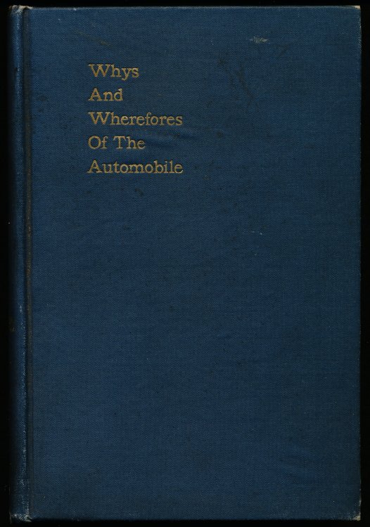 WHYS AND WHEREFORES OF THE AUTOMOBILE. A Simple Explanation of the Elements of the Gasoline Motor Car, Preppared for the Non-Technical Reader