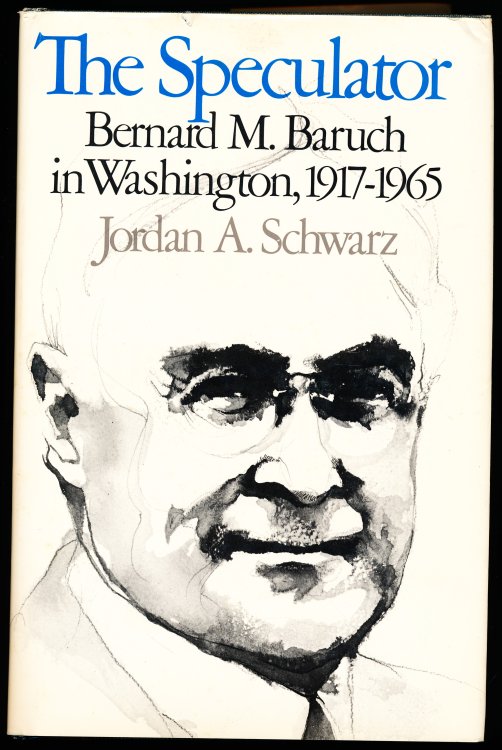 THE SPECULATOR. Bernard M. Baruch in Washington, 1917-1965