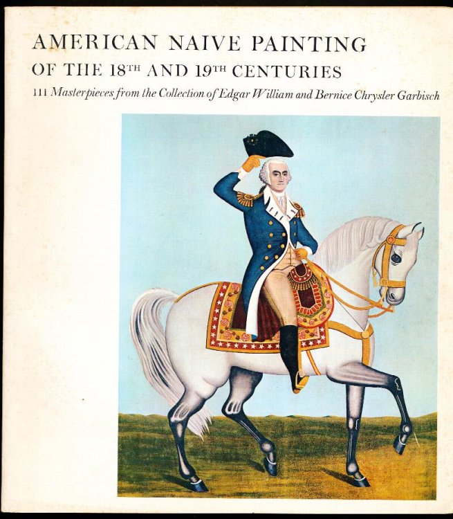AMERICAN NAIVE PAINTING OF THE 18TH AND 19TH CENTURIES. 111 Masterpieces from the Collection of Edgar William and Bernice Chrysler Garbisch