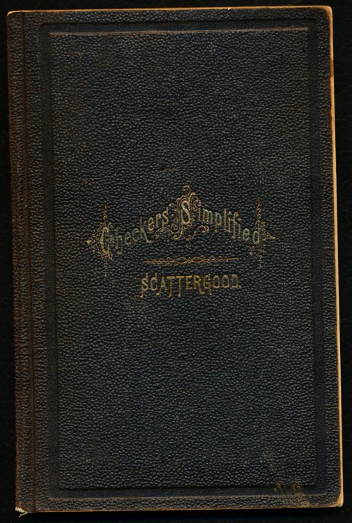 THE GAME OF DRAUGHTS OR CHECKERS Simplified and Explained, With Practical Diagrams and Illustrations Containing the Eighteen Standard Games, with over two hundred of the best variations, selected from the various authors