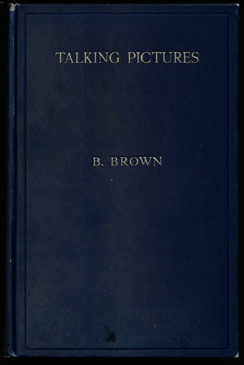 TALKING PICTURES. A Practical and Popular Account of the Principles of Construction and Operation of the Apparatus Used in Making and Showing Sound Films