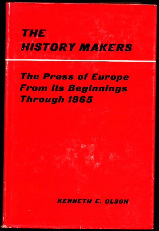 THE HISTORY MAKERS. The Press of Europe From Its Beginnings Through 1965
