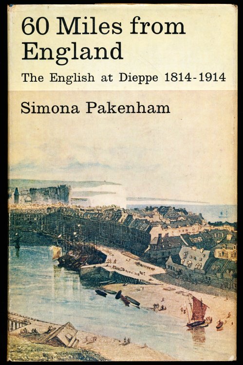 60 MILES FROM ENGLAND. The English at Dieppe 1814 - 1914