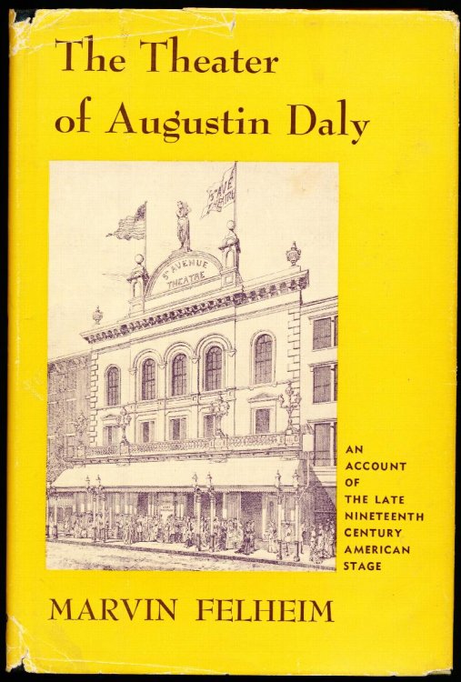 THE THEATER OF AUGUSTIN DALY. An Account of the Late Nineteenth Century American Stage