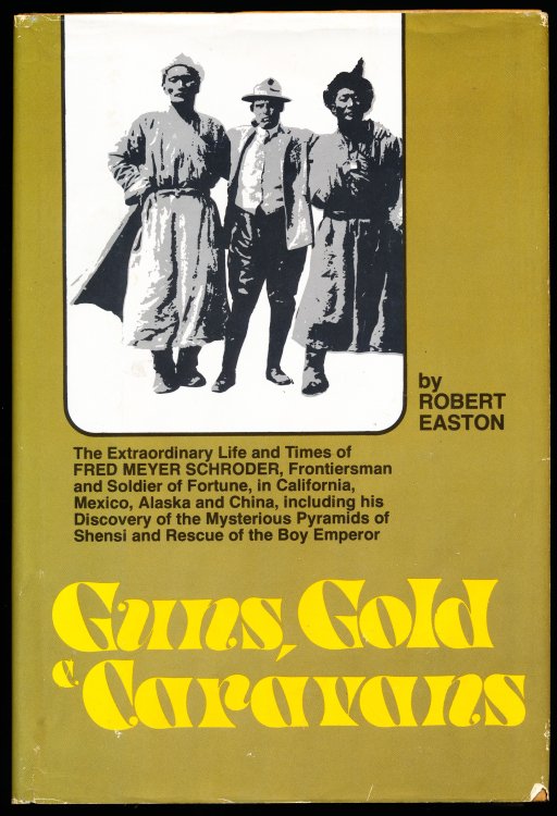 GUNS, GOLD & CARAVANS. The Extraordinary Life and Times of Fred Meyer Schroder, Frontiersman and Soldier of Fortune, in California, Mexico, Alaska, and China, Including His Discovery of the Mysterious Pyramids of Shensi and Rescue of the Boy Emperor.
