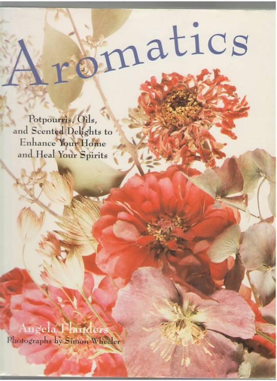Aromatics: Potpourris, Oils, and Sented Delights to Enhance Your Home and Heal Your Spirits