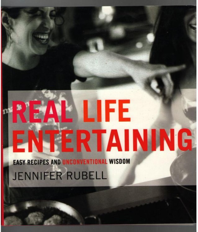 Real Life Entertaining: Easy Recipes and Unconventional Wisdom