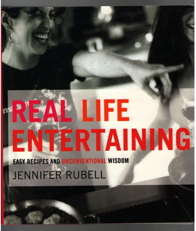 Real Life Entertaining: Easy Recipes and Unconventional Wisdom
