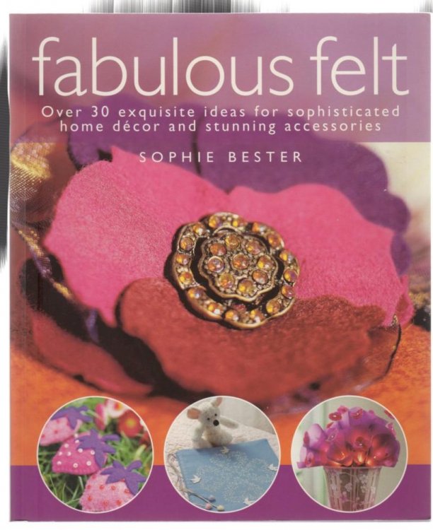 Fabulous Felt: Over 30 exquisite ideas for sophisticated home decor and stunning accessories