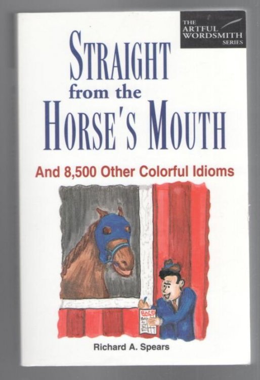 Straight from the Horses Mouth: and 8,500 Other Colorful Idioms