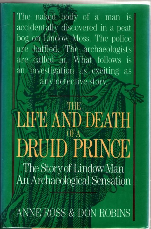 The Life and Death of a Druid Prince: The Story of Lindow Man An Archeological Sensation