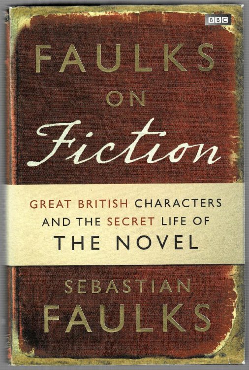 Faulks on Fiction: Great British Characters and the Secret Life of The Novel