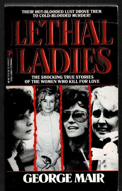 Lethal Ladies: The Shocking True Stories of the Women Who Kill for Love