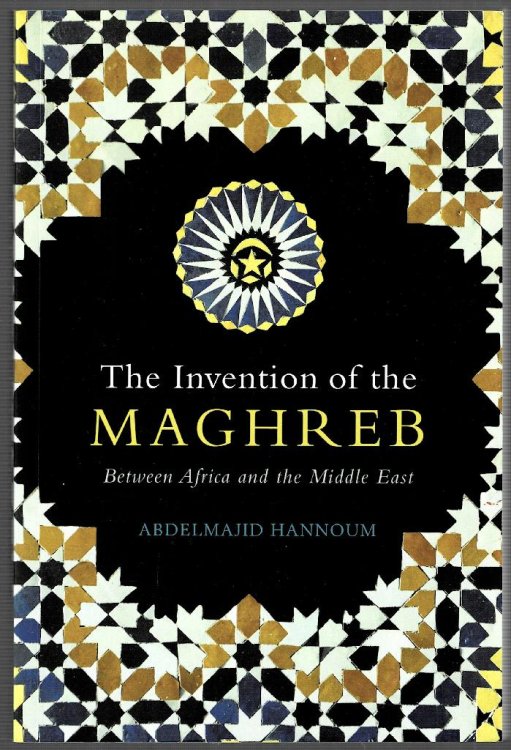 The Invention of the Maghreb: Between Africa and the Middle Est