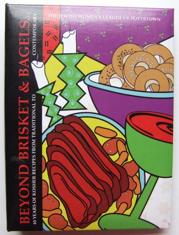 Beyond Brisket & Bagels: 40 Years of Kosher Recipes from Traditional to Contemporary (The Jewish Women's League of Pottstown, PA)