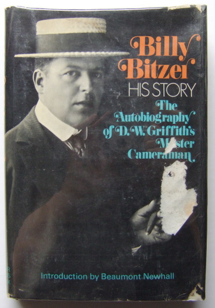 Billy Bitzer - His Story: The Autobiography of D.W. Griffith's Master Cameraman