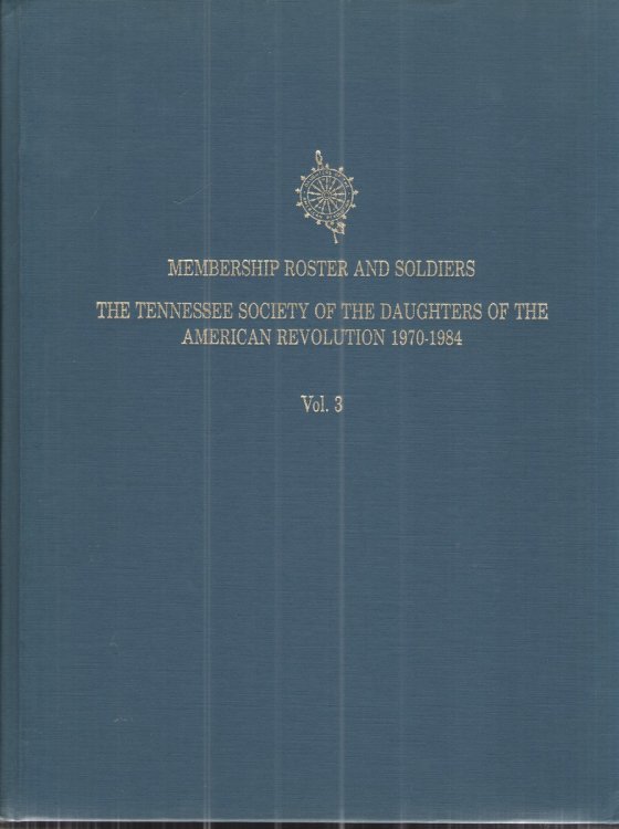 Membership Roster and Soldiers: the Tennessee Society of the Daughters of the American Revolution 1970-1984, Vol. 3