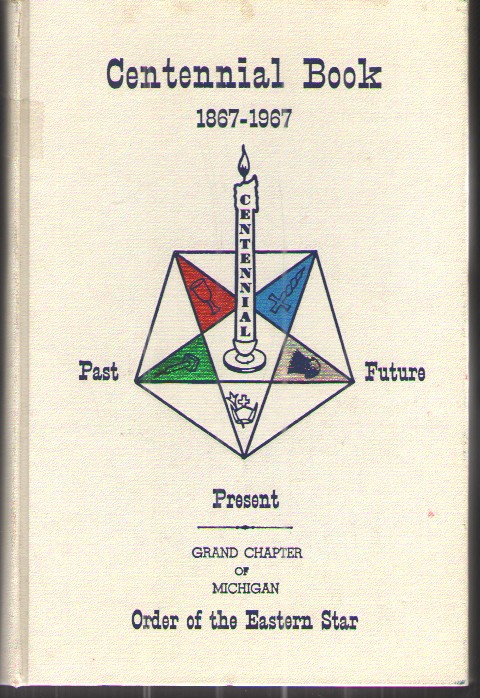 Centennial Book 1867-1967 Grand Chapter Order of the Eastern Star of Michigan