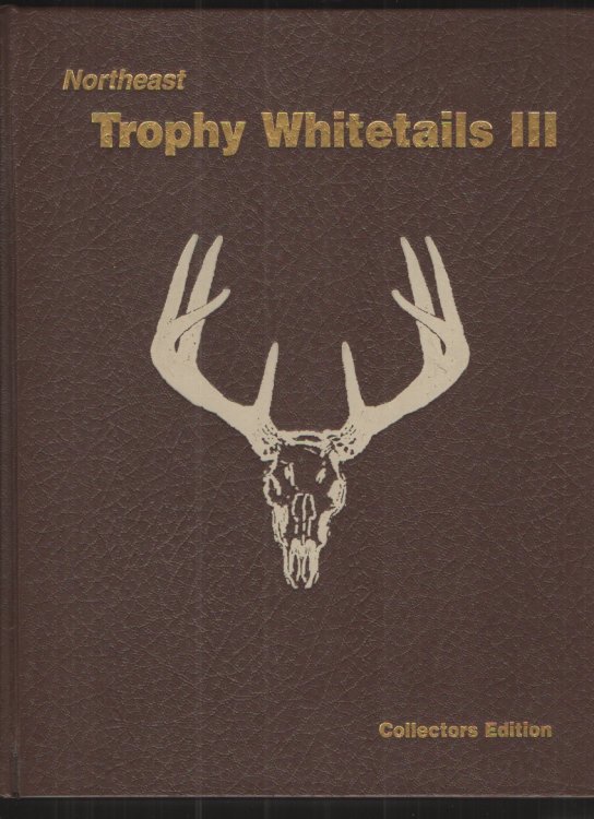 Northeast Trophy Whitetails III : Official Record Book of the Northeast Big Buck Club Collectors Edition