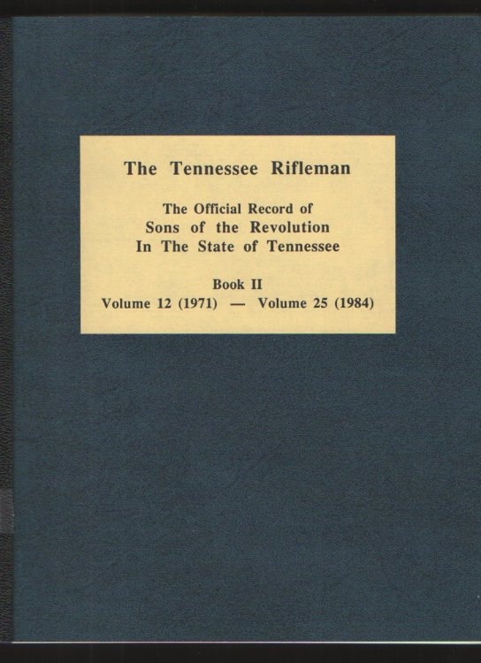 The Tennessee Rifleman, the Official Record of Sons of the Revolution in the State of Tennessee Book II, Vol. 12 (1971) - Vol. 25 (1984)