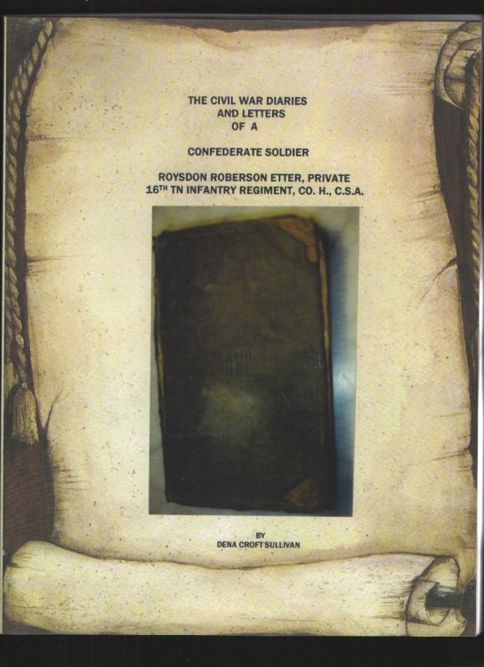 The Civil War Diaries and Letters of a Confederate Soldier Roysdon Roberson Etter, Private, 16th TN Infantry Regiment, Co. H, C. S. A.