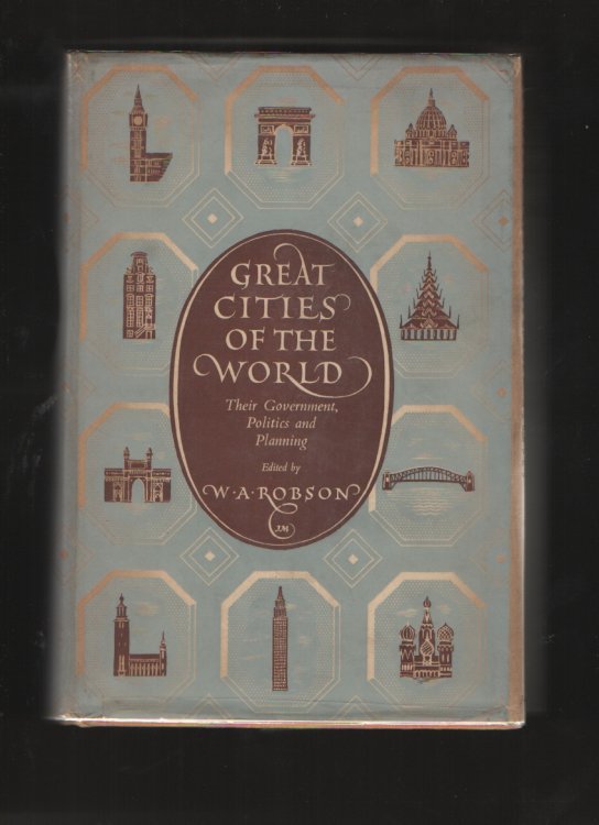 Great Cities of the World Their Government, Politics and Planning