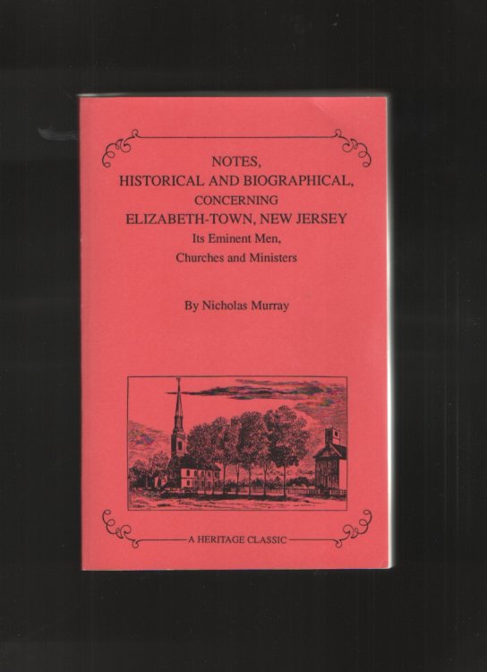 Notes Historical & Biographical, Concerning Elizabeth-Town, New Jersey Its Eminent Men, Churches & Ministers