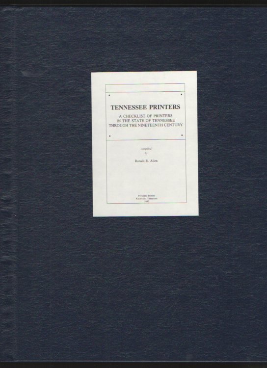 Tennessee Printers A Checklist of Printers in the State of Tennessee through the Nineteenth Century