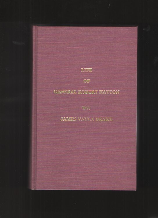 Life of General Robert Hatton, Including His Most Important Public Speeches, together with Much of His Washington & Army Correspondence