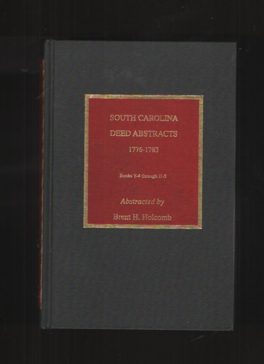 SOUTH CAROLINA DEED ABSTRACTS 1776 - 1783. Books Y-4 through H-5.