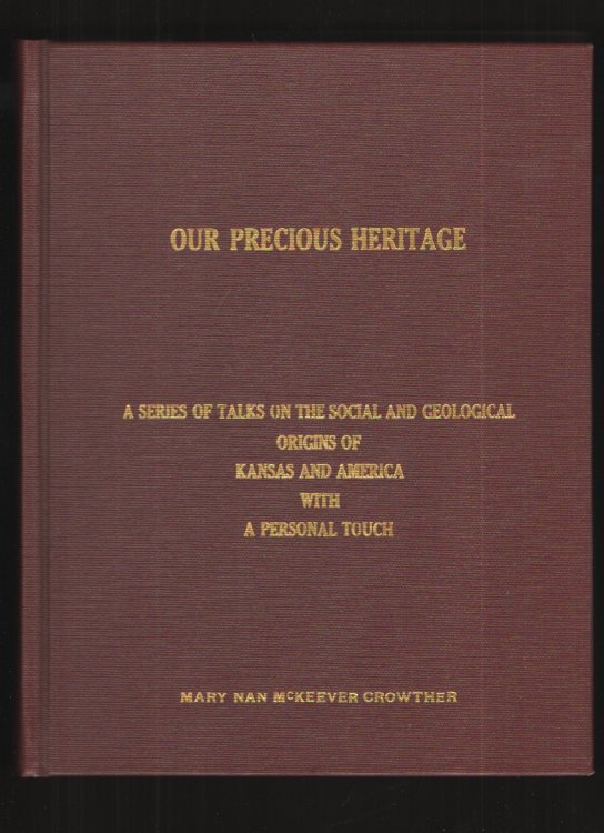 Our Precious Heritage A Series of Talks on the Social and Geological Origins of Kansas and America with a Personal Touch.
