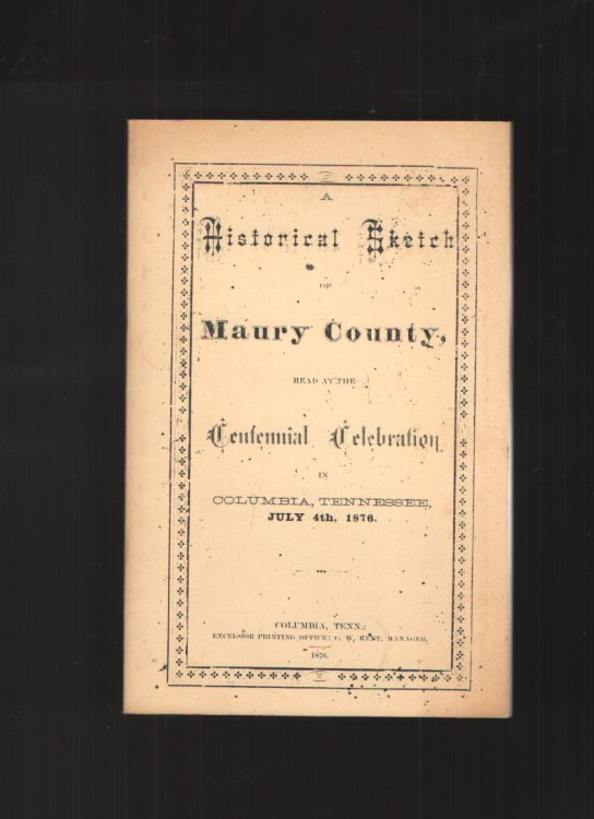 A Historical Sketch of Maury County read at the Centennial Celebration in Columbia, Tennessee, July 4th, 1876
