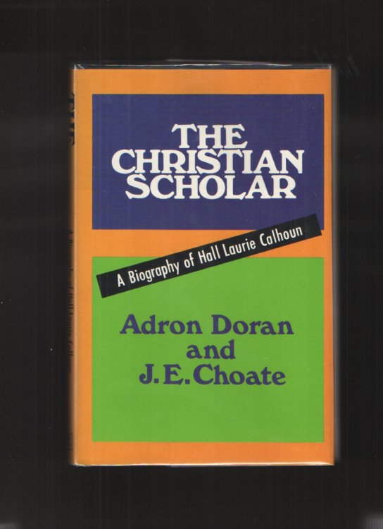 The Christian scholar A biography of Hall Laurie Calhoun, protege of John William McGarvey