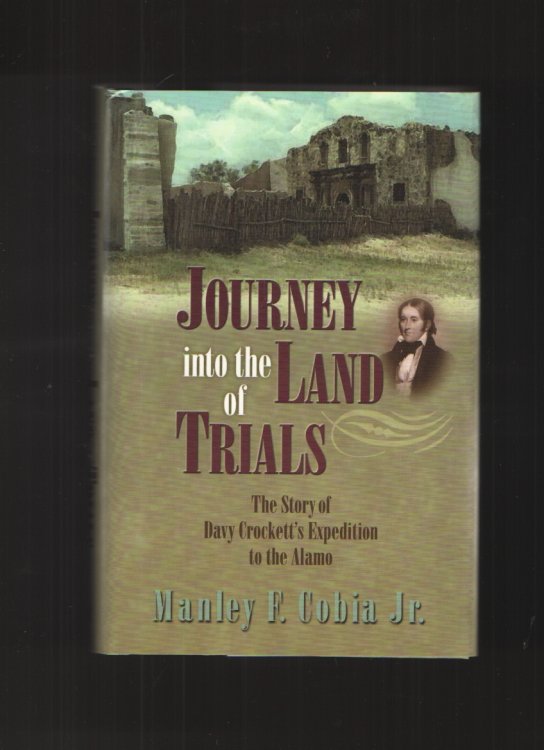 Journey into the Land of Trials The Story of Davy Crockett's Expedition to the Alamo