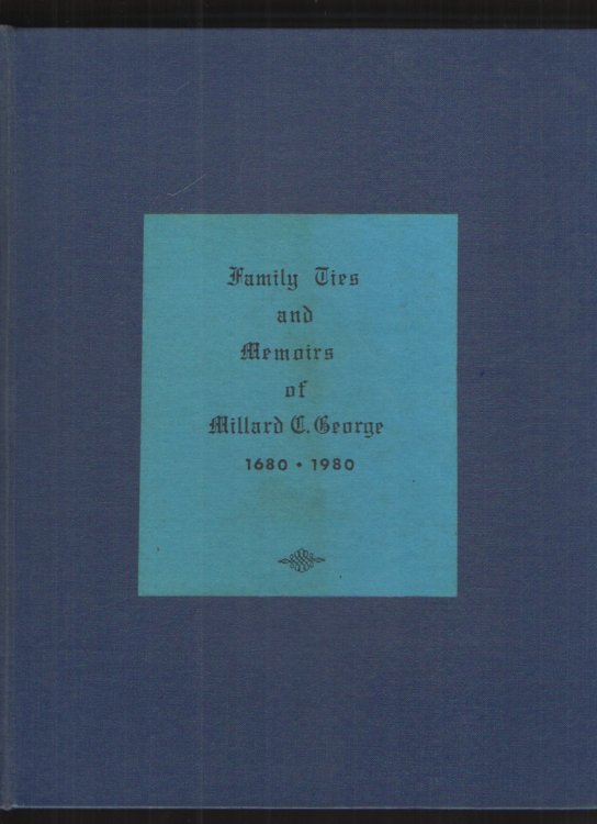 Family Ties and Memoirs of Millard C. George 1680-1980