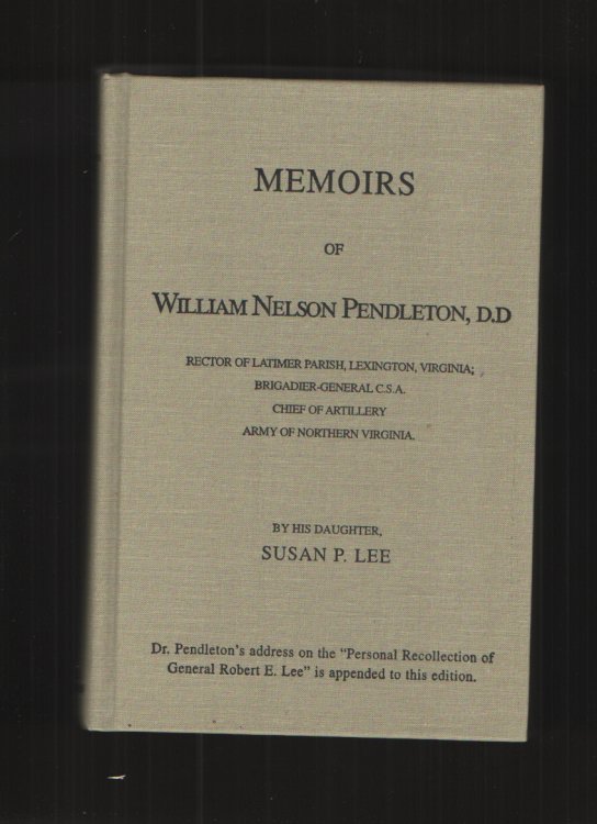 Memoirs of William Nelson Pendleton, D. D. Rector of Latimer Parish, Lexington, Virginia