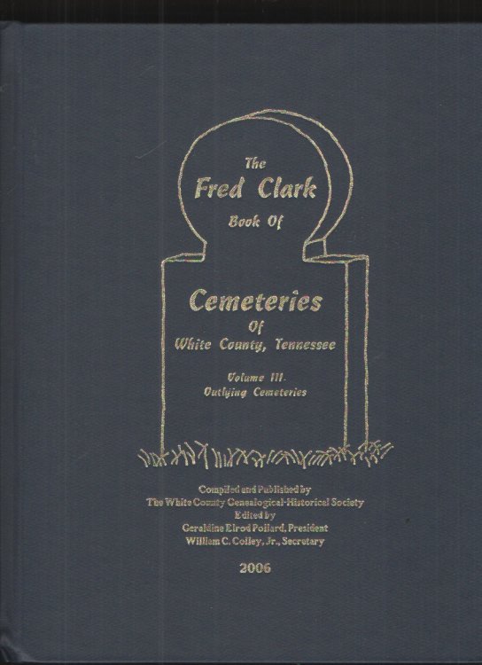 The Fred Clark Book of Cemeteries of White County, Tennessee, Volume III Outlying Cemeteries