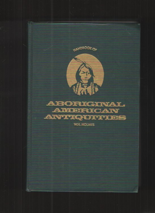 Handbook of Aboriginal American Antiquities, Part I Introductory the Lithic Industries