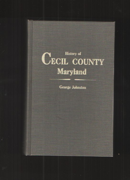History of Cecil County, Maryland, and the Early Settlements around the Head of Chesapeake Bay and on the Delaware River, with Sketches of Some of the Old Families of Cecil County