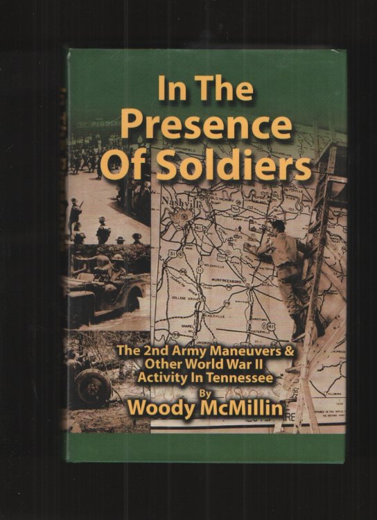 In the Presence of Soldiers, the 2nd Army Maneuvers & Other World War II Activity in Tennessee