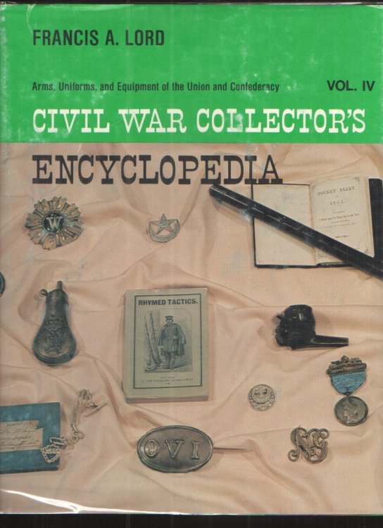 Civil War Collector's Encyclopedia, Vol. 4 Military Memorabilia Used by Federals and Confederates, 1861-1865.