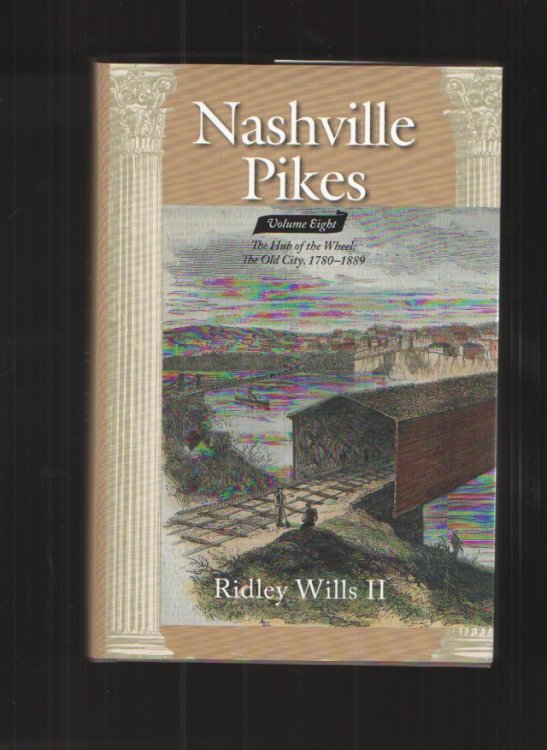 Nashville Pikes, Volume Eight The Hub of the Wheel: The Old City, 1780-1889