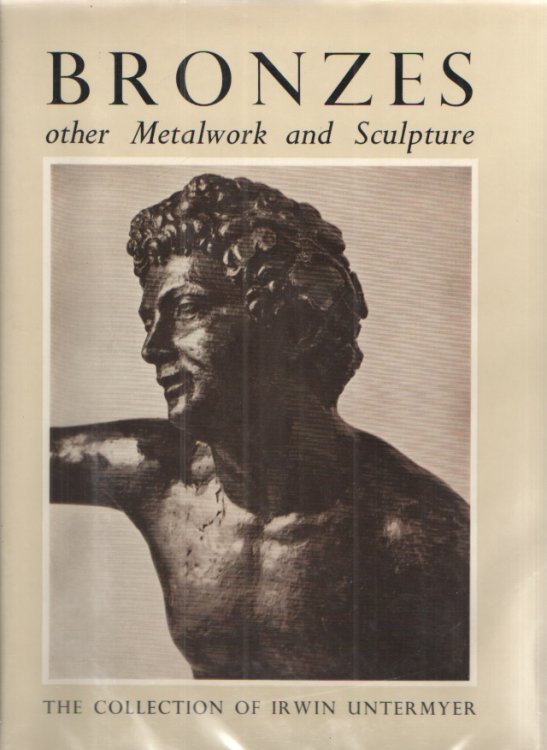 Bronzes and Other Metalwork and Sculpture in the Irwin Untermeyer Collection