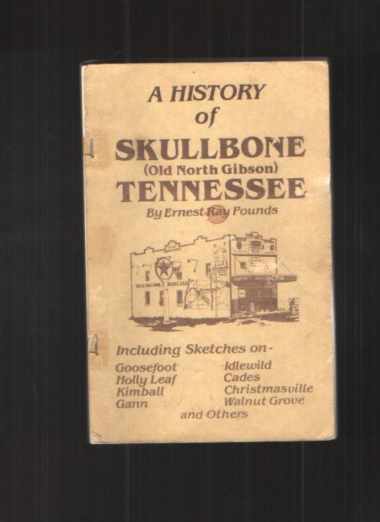 A History of Skullbone (Old North Gibson) Tennessee Including Sketches on : Goosefoot, Holly Leaf, Kimball, Gann, Idlewild, Cades, Christmasville, Walnut Grove, and Others