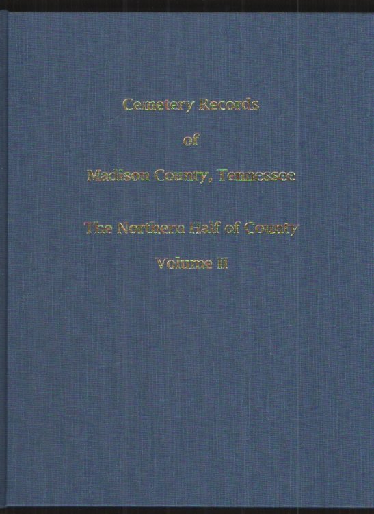 Cemetery Records of Madison County Tennessee, Volume II The Northern Half of the County