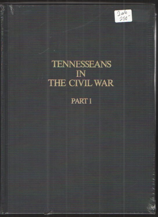 Tennesseans in the Civil War: Parts I and 2 A Military History of Confederate and Union Units with Available Rosters of Personnel