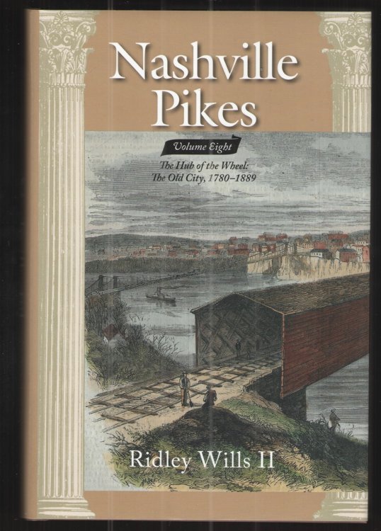 Nashville Pikes, Volume Eight The Hub of the Wheel: The Old City, 1780-1889